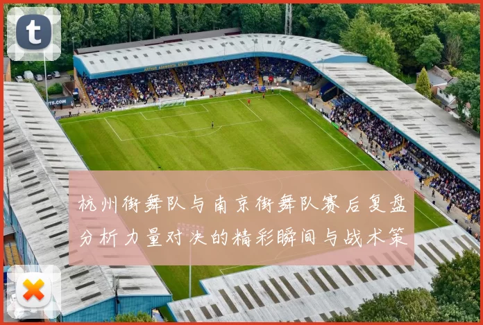 杭州街舞队与南京街舞队赛后复盘分析力量对决的精彩瞬间与战术策略
